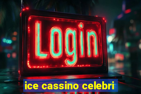 ice cassino celebri